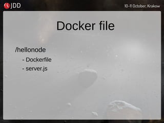 Docker file
/hellonode
- Dockerfile
- server.js
 