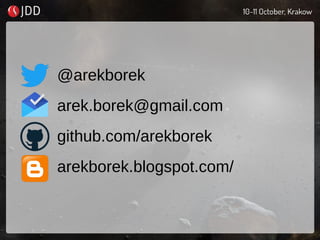 @arekborek
arek.borek@gmail.com
github.com/arekborek
arekborek.blogspot.com/
 
