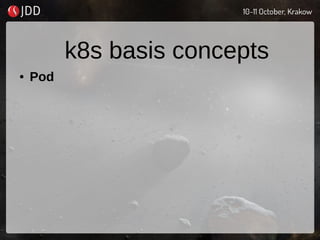 k8s basis concepts
● Pod
 