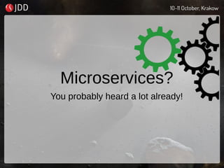 Microservices?
You probably heard a lot already!
 