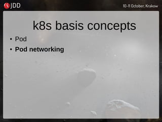 k8s basis concepts
● Pod
● Pod networking
 