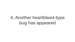 4. Another heartbleed-type
bug has appeared
 