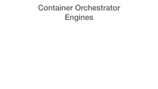 Container Orchestrator
Engines
 