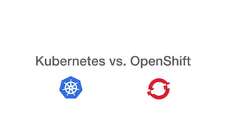 Kubernetes vs. OpenShift
 