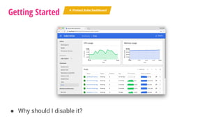 ● Why should I disable it?
Getting Started 4. Protect Kube Dashboard
 