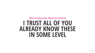 @QVIK
I TRUST ALL OF YOU
What is Kubernetes, What are Container
ALREADY KNOW THESE
IN SOME LEVEL
 