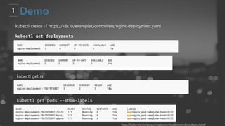 kubectl create -f https://k8s.io/examples/controllers/nginx-deployment.yaml
kubectl get rs
kubectl get deployments
kubectl get pods --show-labels
https://kubernetes.io/docs/concepts/workloads/controllers/deployment/
 