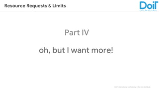 DoIT International confidential │ Do not distribute
Part IV
oh, but I want more!
Resource Requests & Limits
 