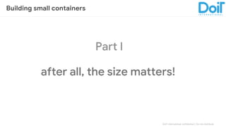 DoIT International confidential │ Do not distribute
Part I
after all, the size matters!
Building small containers
 