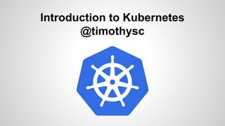 Introduction to Kubernetes
@timothysc
 