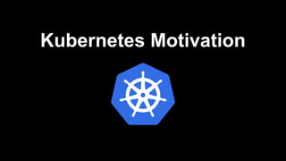 Kubernetes Motivation
 