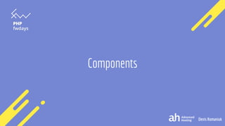 Denis Romaniuk
Components
 