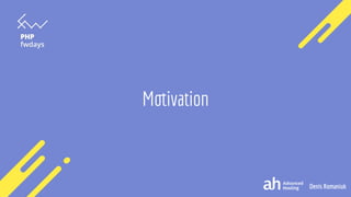 Denis Romaniuk
Motivation
 