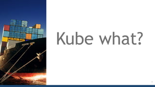 Kube what?
4
 