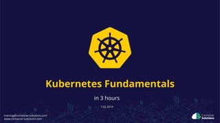 training@container-solutions.com
www.container-solutions.com
Kubernetes Fundamentals
in 3 hours
7.02.2019
 