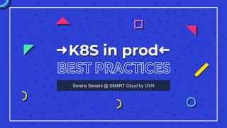 K8S in prod
Serena Sensini @ SMART Cloud by OVH
 