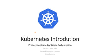 Kubernetes Introdution
Production-Grade	Container	Orchestration
Jan 2017, Peng Xiao
Network Consulting Engineer
Cisco Systems
8
 