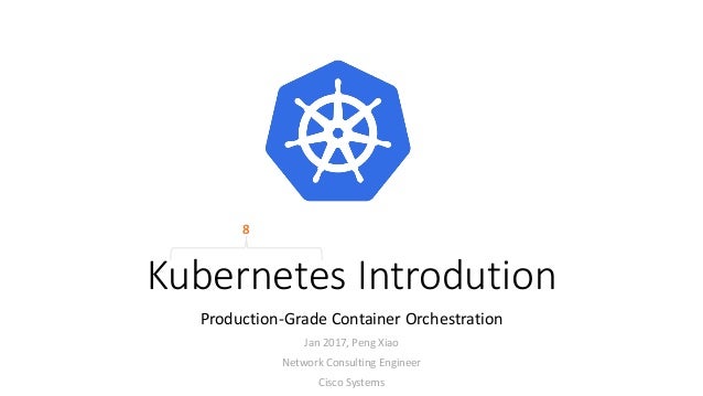kubernetes introdution production grade container orchestration jan 2017 peng xiao network consulting engineer cisco - Network Consulting Engineer kubernetes introdution production grade container orchestration jan 2017 peng xiao network consulting engineer cisco - Network Consulting Engineer