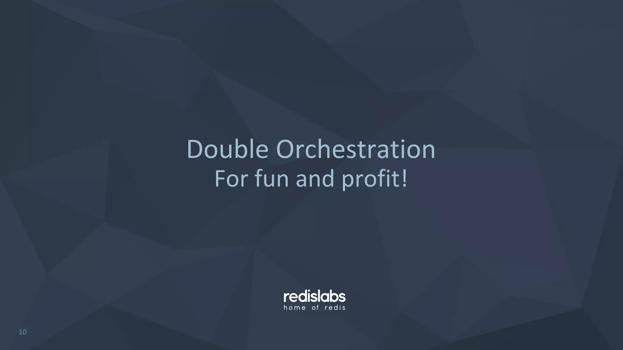 Double Orchestration
For fun and profit!
10
 