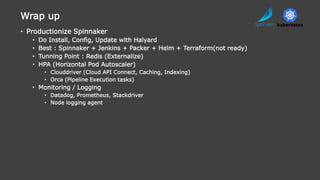 • Productionize Spinnaker
• Do Install, Config, Update with Halyard
• Best : Spinnaker + Jenkins + Packer + Helm + Terrafo...