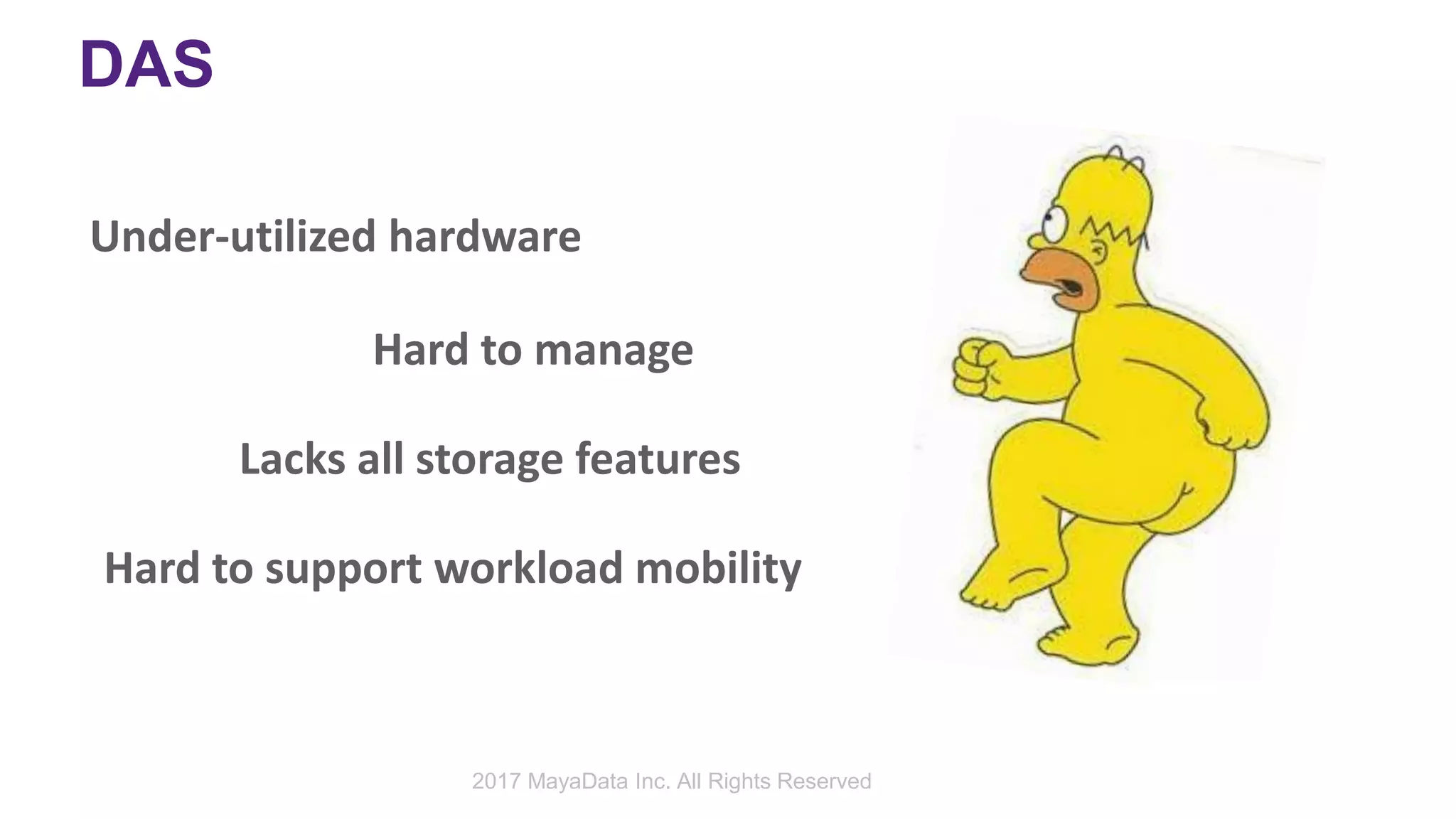 DAS
Under-utilized hardware
Hard to manage
Lacks all storage features
Hard to support workload mobility
2017 MayaData Inc. All Rights Reserved
 