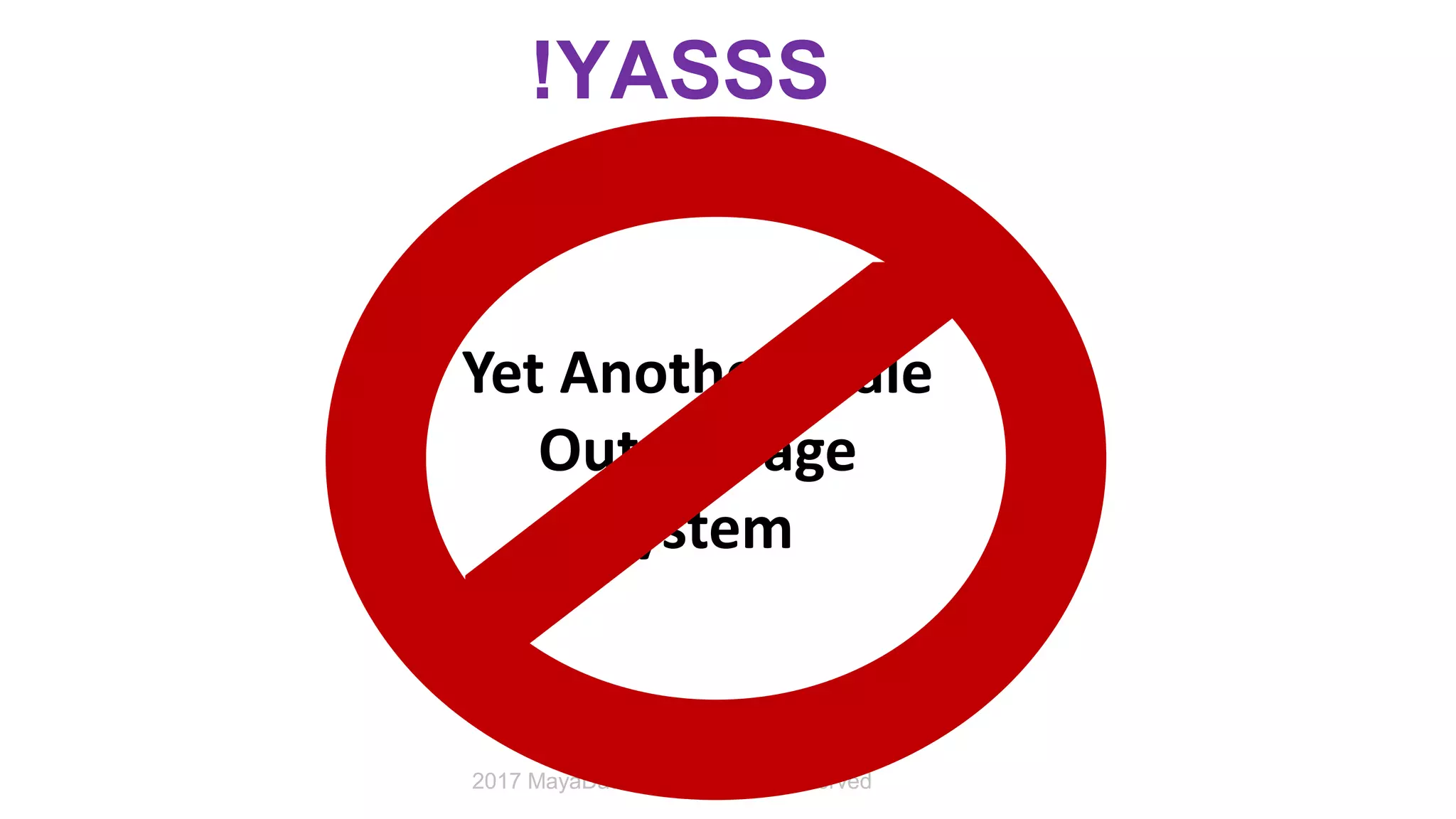 !YASSS
Yet Another Scale
Out Storage
System
2017 MayaData Inc. All Rights Reserved
 