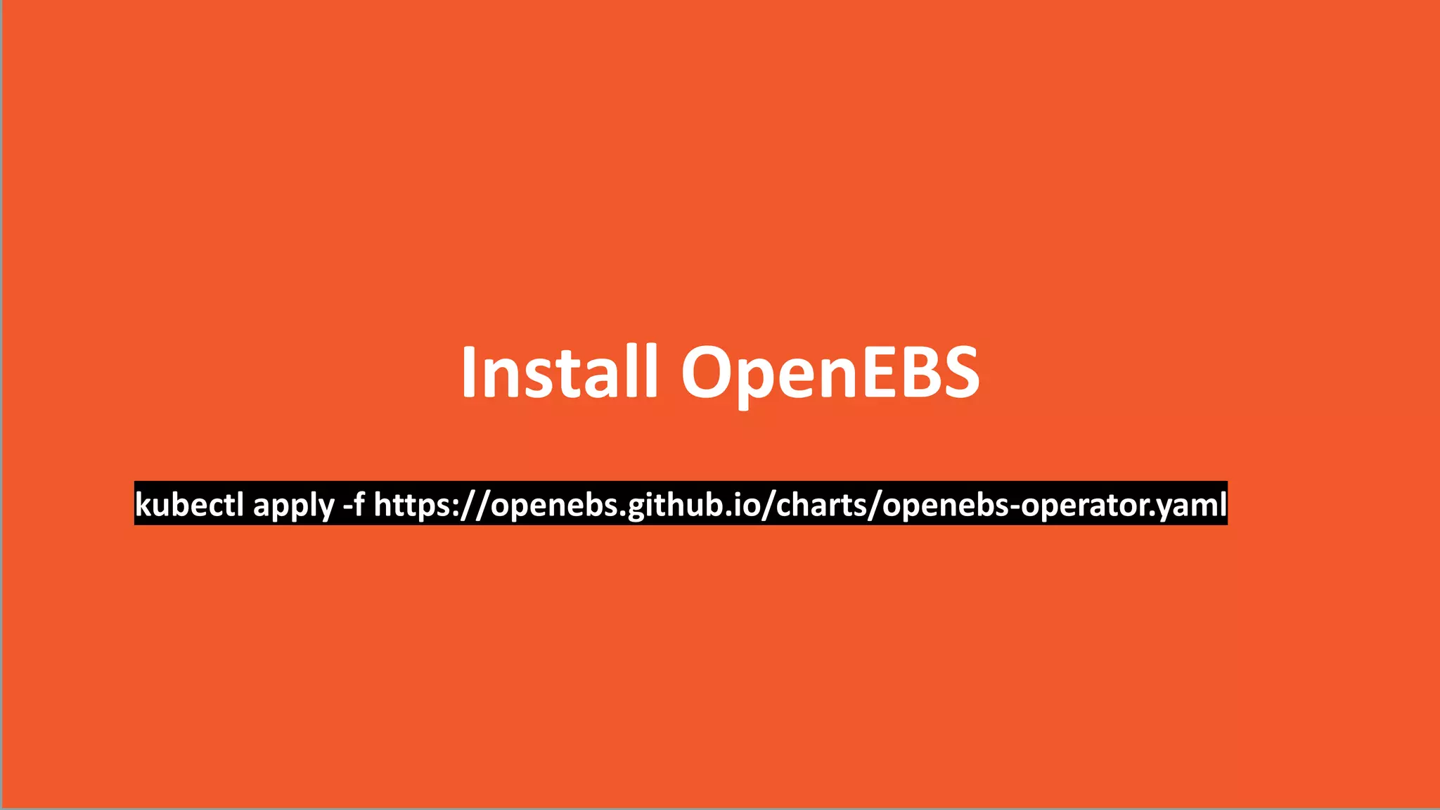 2017 CloudByte Inc. All Rights Reserved
Install OpenEBS
kubectl apply -f https://openebs.github.io/charts/openebs-operator.yaml
 