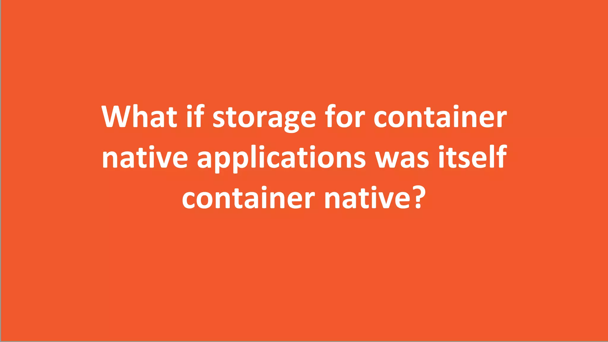 2017 Storage Developer Conference. © CloudByte Inc.. All Rights Reserved.
5
2017 CloudByte Inc. All Rights Reserved
What if storage for container
native applications was itself
container native?
 