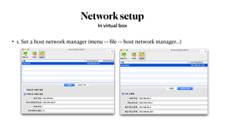Networksetup
• 1. Set a host network manager (menu -> ﬁle -> host network manager…)
In virtual box
 