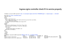 root@kopo:~/project/ex08-ingress# k exec -it po/ingress-nginx-controller-7fd7d8df56-qpvlr -n ingress-nginx -- /bin/bash
bash-5.0$ curl http://localhost/users
<!DOCTYPE html>
<html>
<head>
<style type="text/css">
body { text-align:center;font-family:helvetica,arial;font-size:22px;
color:#888;margin:20px}
#c {margin:0 auto;width:500px;text-align:left}
</style>
</head>
<body>
<h2>Sinatra doesn&rsquo;t know this ditty.</h2>
<img src='http://localhost/__sinatra__/404.png'>
<div id="c">
Try this:
<pre>get '/users' do
"Hello World"
end
</pre>
</div>
</body>
</html>
root@kopo:~/project/ex08-ingress# kubectl get svc -n ingress-nginx
NAME TYPE CLUSTER-IP EXTERNAL-IP PORT(S) AGE
ingress-nginx-controller NodePort 10.110.64.145 <none> 80:31064/TCP,443:32333/TCP 110m
ingress-nginx-controller-admission ClusterIP 10.102.247.88 <none> 443/TCP 110m
Ingress-nginx controller check if it is service properly
 