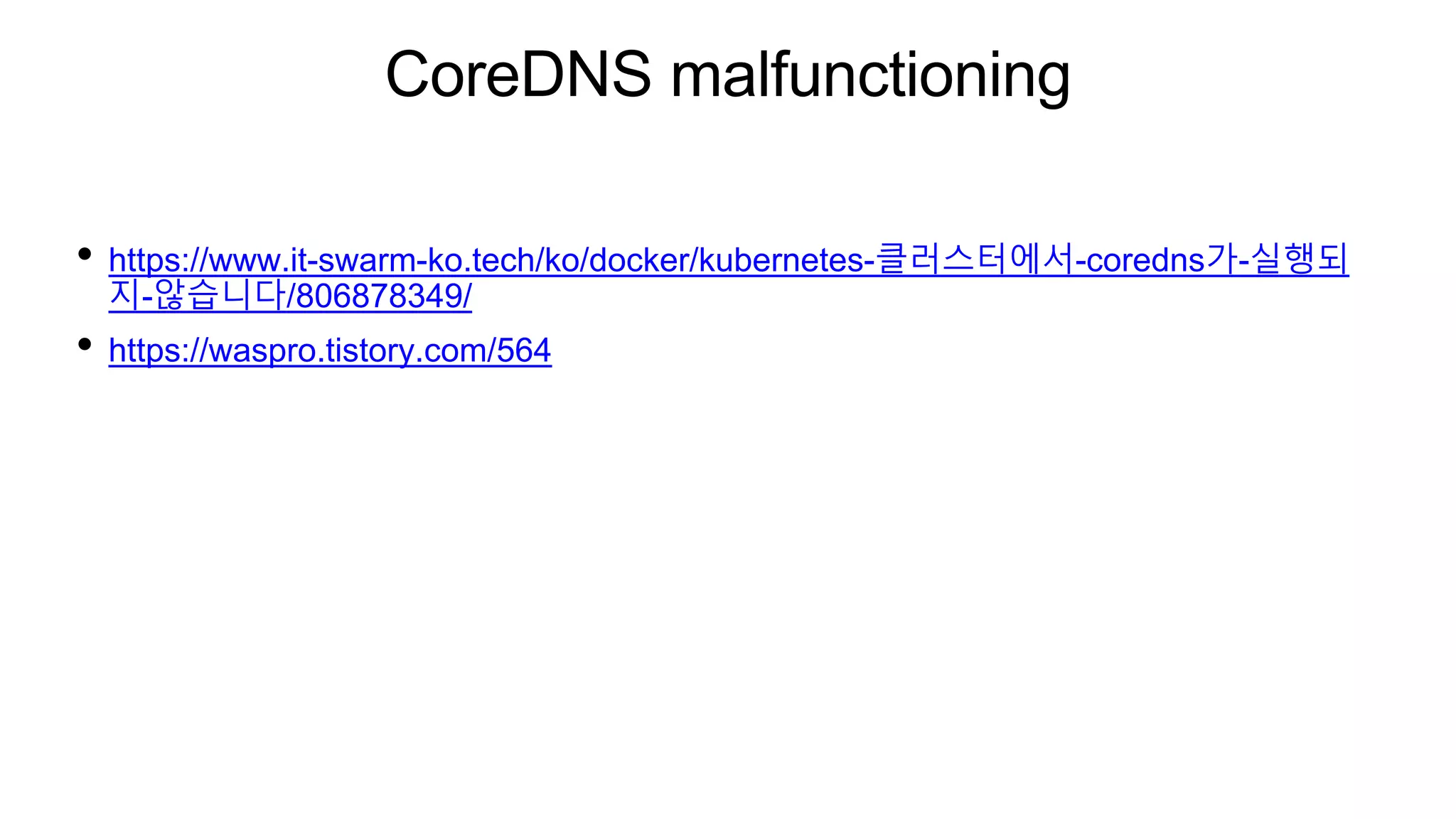 CoreDNS malfunctioning
• https://www.it-swarm-ko.tech/ko/docker/kubernetes-클러스터에서-coredns가-실행되
지-않습니다/806878349/
• https://waspro.tistory.com/564
 