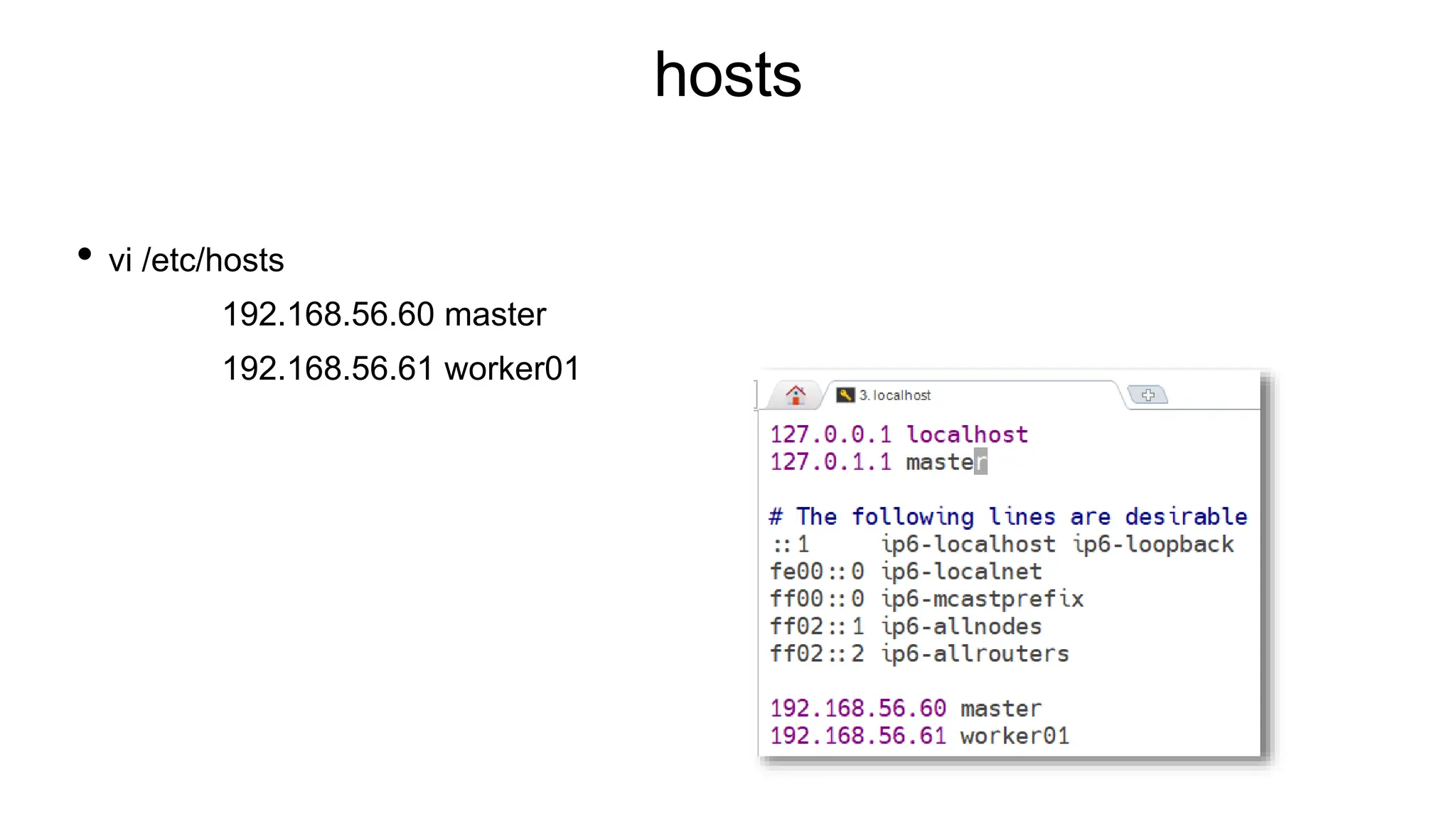hosts
• vi /etc/hosts
192.168.56.60 master
192.168.56.61 worker01
 