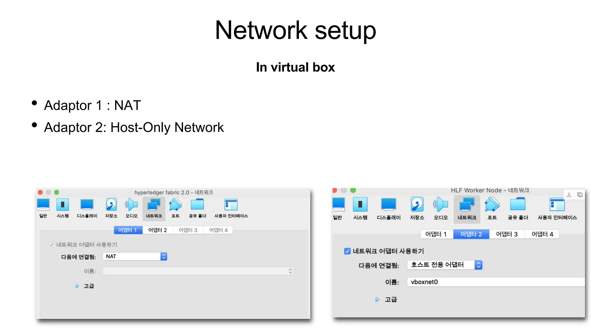 Network setup
• Adaptor 1 : NAT
• Adaptor 2: Host-Only Network
In virtual box
 