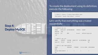 To create the deployment using its definition,
execute the following:
Let’s verify that everything was created
successfully:
Step 4:
Deploy MySQL
 