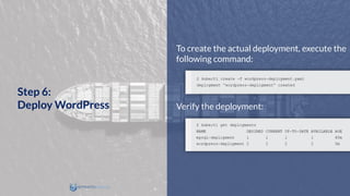 To create the actual deployment, execute the
following command:
Verify the deployment:
Step 6:
Deploy WordPress
 