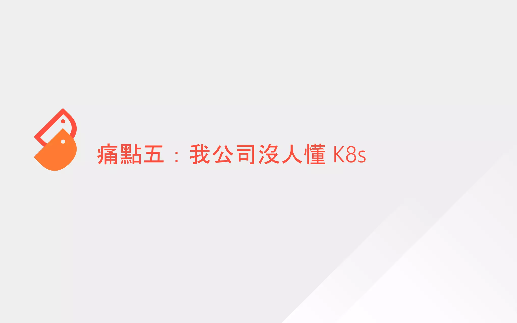 痛點五：我公司沒人懂 K8s
 