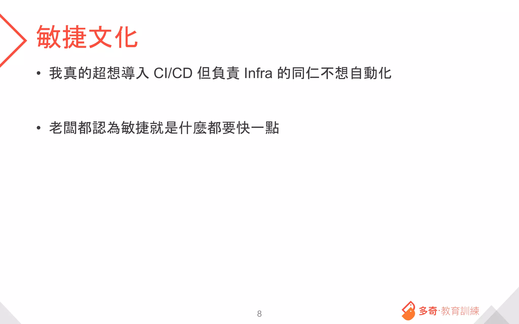 敏捷文化
• 我真的超想導入 CI/CD 但負責 Infra 的同仁不想自動化
• 老闆都認為敏捷就是什麼都要快一點
8
 