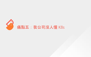 痛點五：我公司沒人懂 K8s
 