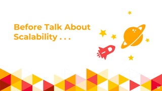Before Talk About
Scalability . . .
12
 