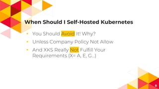 When Should I Self-Hosted Kubernetes
◂
◂
◂
8
 
