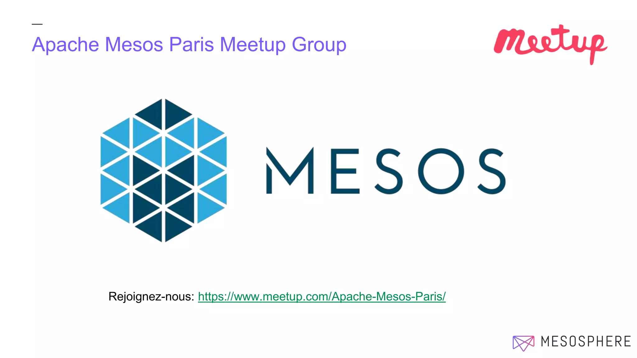 Apache Mesos Paris Meetup Group
Rejoignez-nous: https://www.meetup.com/Apache-Mesos-Paris/
 