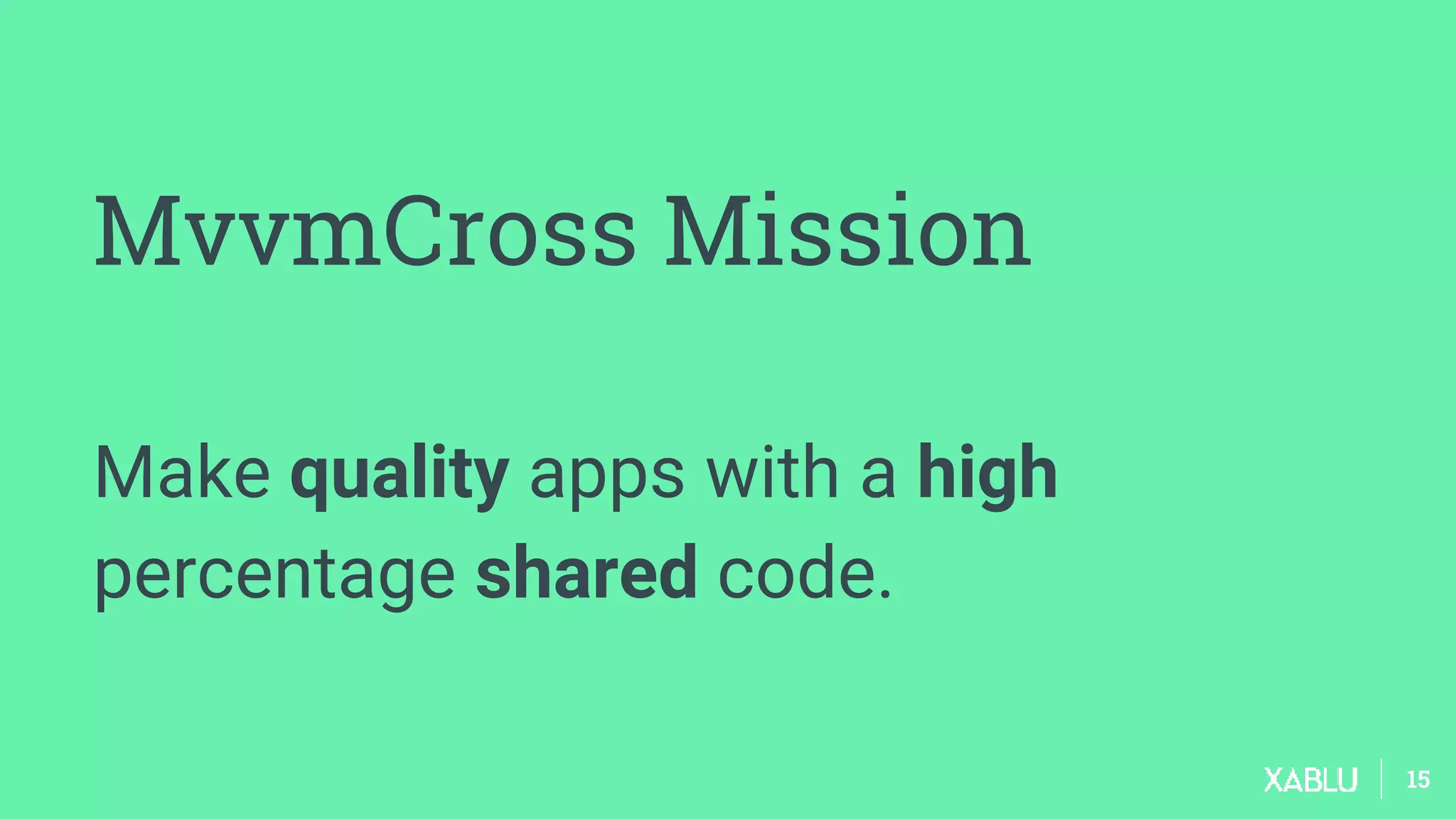 1515
MvvmCross Mission
Make quality apps with a high
percentage shared code.
 
