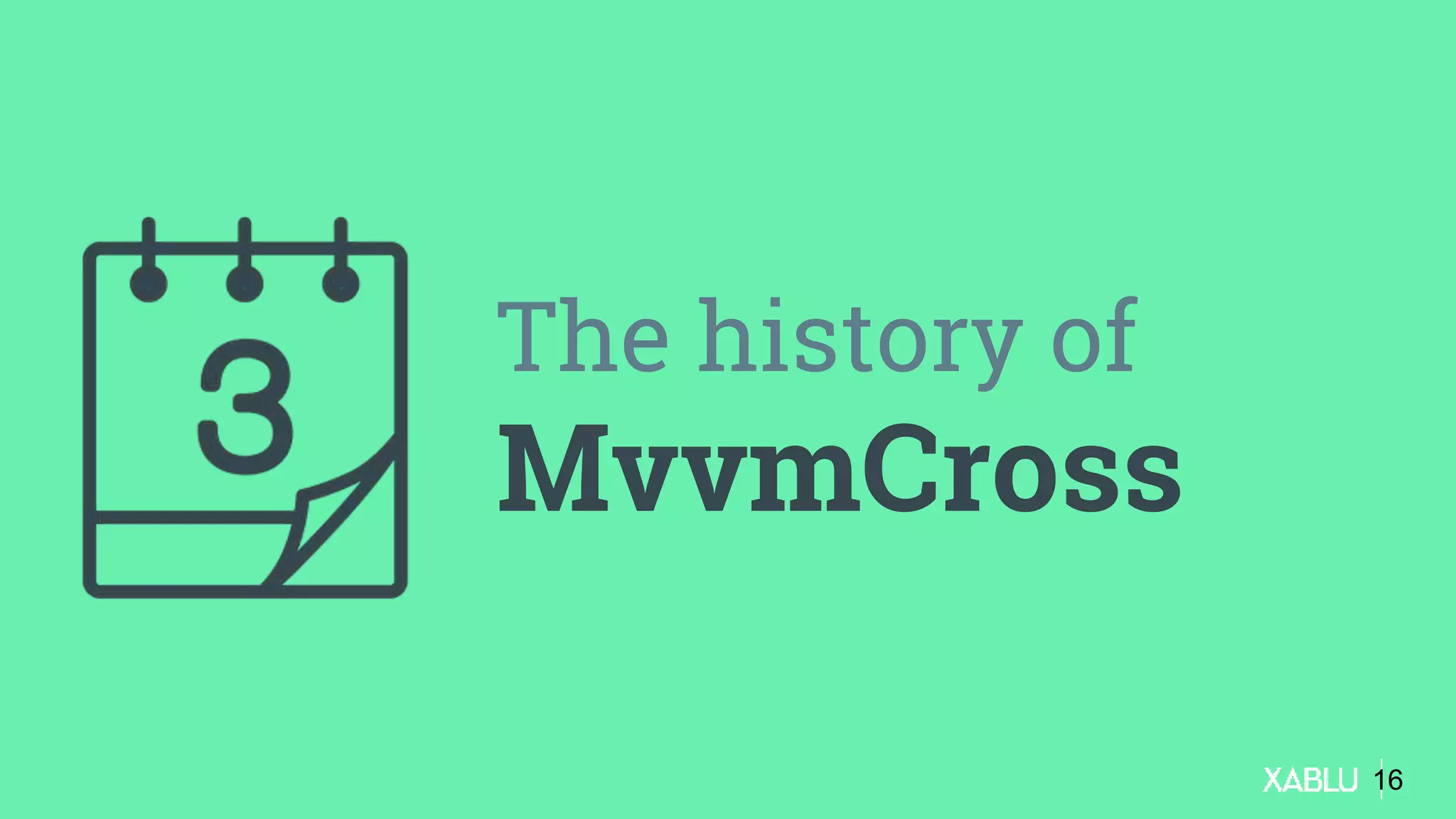 The history of
MvvmCross
16
 