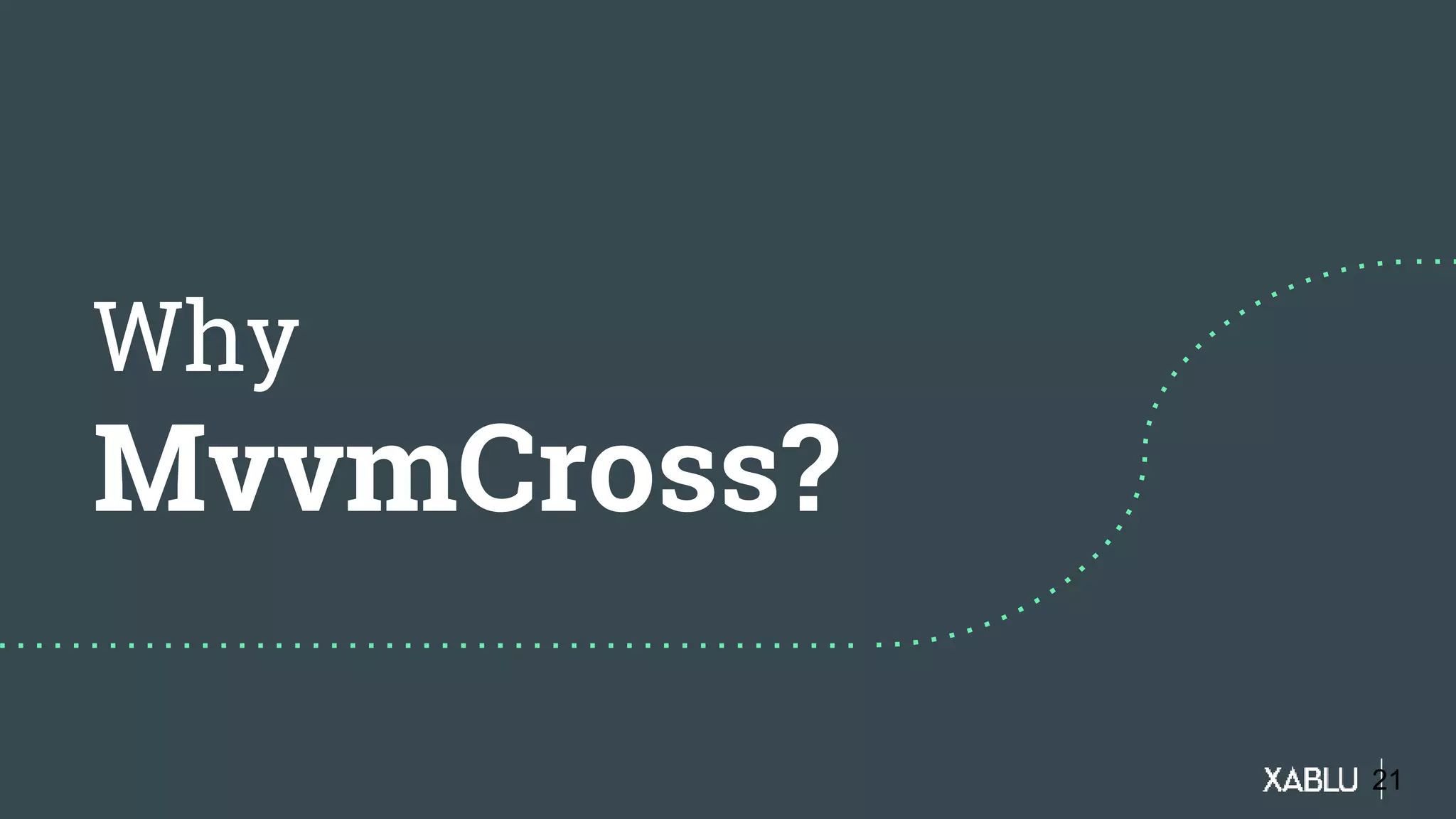 Why
MvvmCross?
21
 