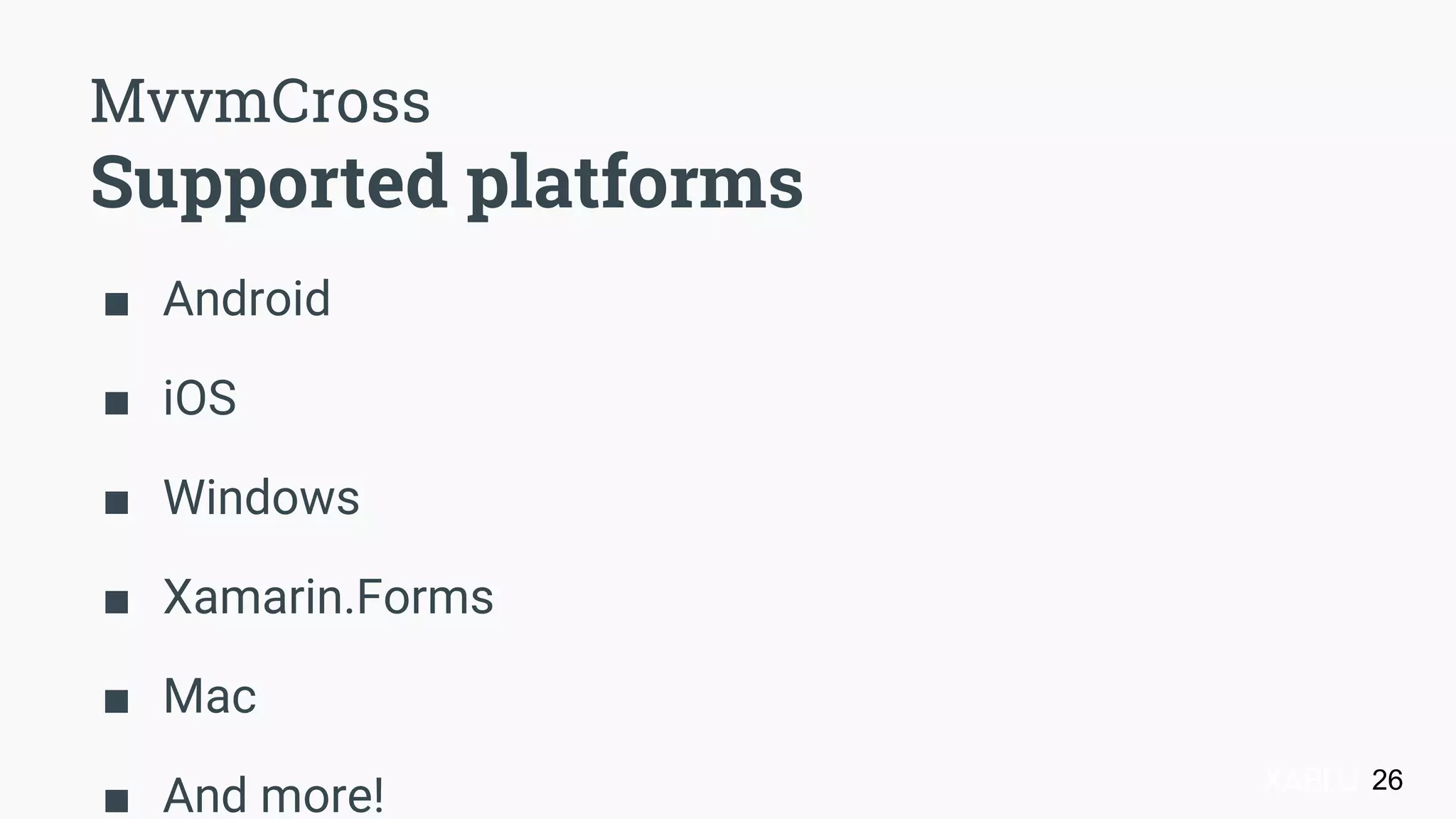 MvvmCross
Supported platforms
■ Android
■ iOS
■ Windows
■ Xamarin.Forms
■ Mac
■ And more! 26
 