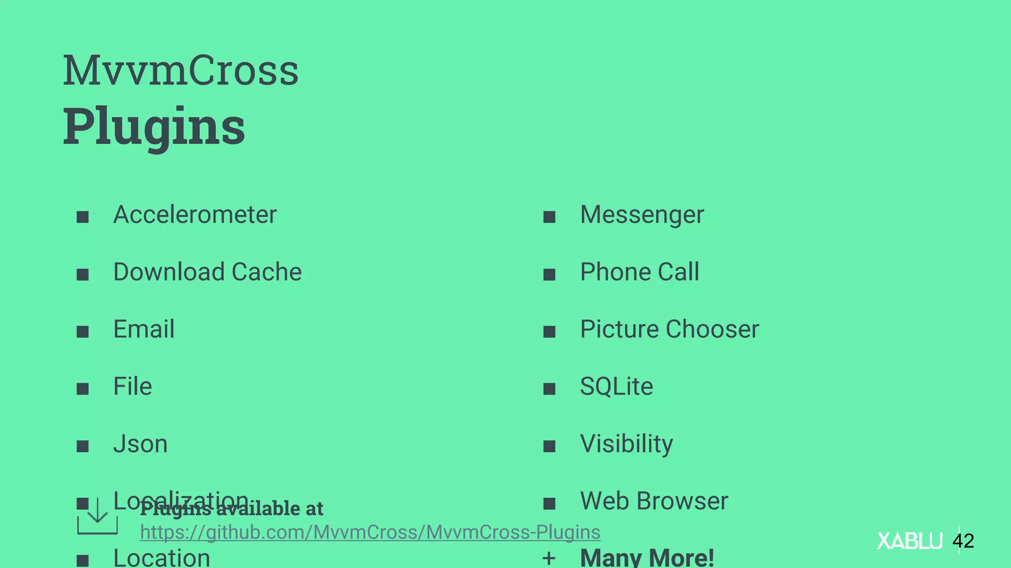 ■ Accelerometer
■ Download Cache
■ Email
■ File
■ Json
■ Localization
■ Location
Plugins available at
https://github.com/MvvmCross/MvvmCross-Plugins
■ Messenger
■ Phone Call
■ Picture Chooser
■ SQLite
■ Visibility
■ Web Browser
+ Many More!
42
MvvmCross
Plugins
 