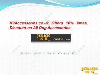 K9Accessories.co.uk Offers 10% Xmas
Discount on All Dog Accessories
 