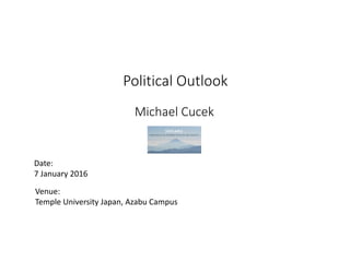 Political Outlook
Michael Cucek
Date:
7 January 2016
Venue:
Temple University Japan, Azabu Campus
 