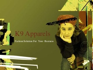 K9 Apparels
Fashion Solution For Your Business
 