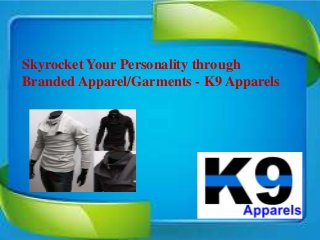 Skyrocket Your Personality through
Branded Apparel/Garments - K9 Apparels

 